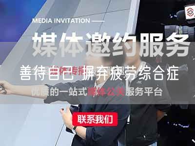 善待自己 摒弃疲劳综合症