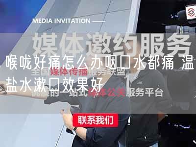 喉咙好痛怎么办咽口水都痛 温盐水漱口效果好