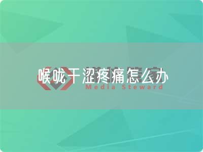 喉咙干涩疼痛怎么办