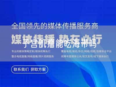 子宫肌瘤能吃海带吗