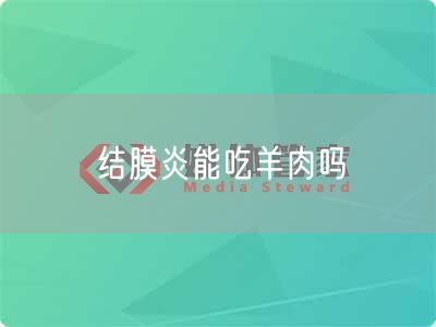 结膜炎能吃羊肉吗(图1) 结膜炎能吃羊肉吗(图1)