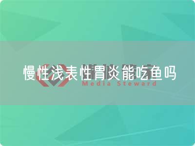 慢性浅表性胃炎能吃鱼吗