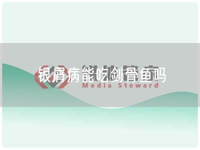 银屑病能吃剑骨鱼吗