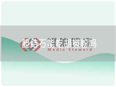 胆结石能吃胡椒粉吗